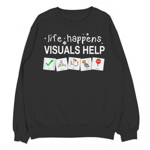 Life Happens Visuals Help Special Education Teacher Aide Unisex Sweatshirt - teacherstshirts.com