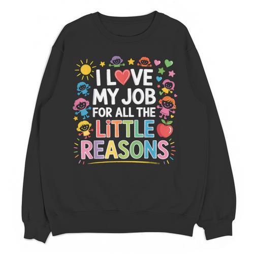 I Love My Job For All The Little Reasons Teacher Unisex Sweatshirt - teacherstshirts.com