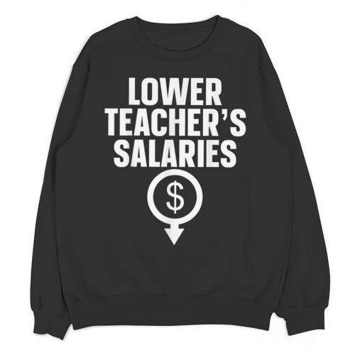 Lower Teacher's Salaries For Men Women Kids Unisex Sweatshirt - teacherstshirts.com DE