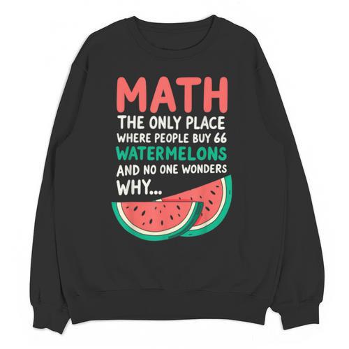 Math Only Place Where People Buy 66 Watermelons Teacher Joke Unisex Sweatshirt - teacherstshirts.com