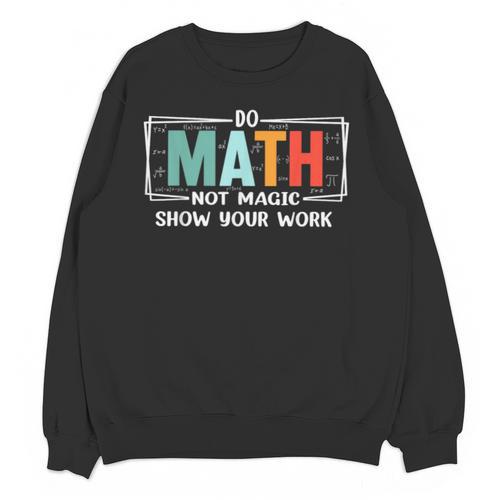 Math Teacher Do Math Not Magic Show Your Work Unisex Sweatshirt - teacherstshirts.com