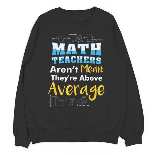 Math Teachers Aren't Mean Sayings Mathematics School Unisex Sweatshirt - teacherstshirts.com