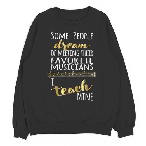 Music Teacher Some People Dream Musicians I Teach Mine Unisex Sweatshirt - teacherstshirts.com