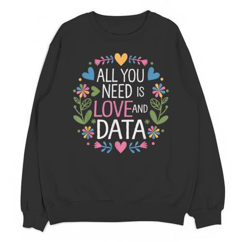 All You Need Is Love And Data Teacher Valentine's Day Unisex Sweatshirt - teacherstshirts.com