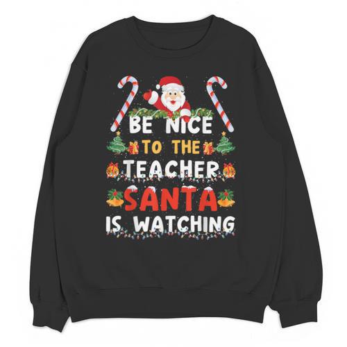 Be Nice To The Teacher Santa Is Watching Christmas Unisex Sweatshirt - teacherstshirts.com