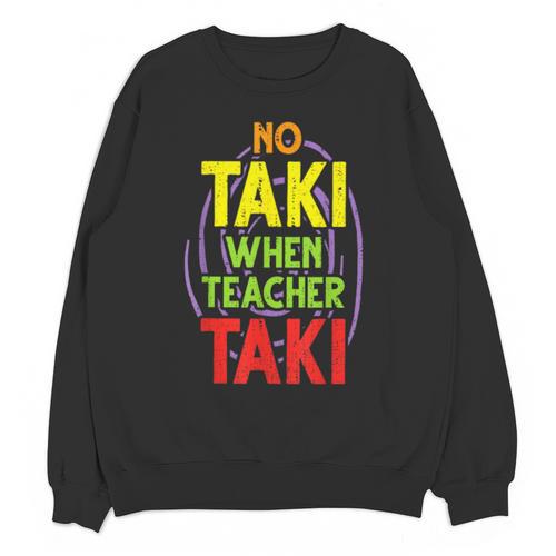 No Taki When Teacher Taki Education Classroom Teacher Unisex Sweatshirt - teacherstshirts.com UK