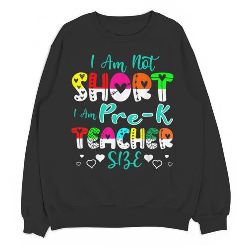 I Am Not Short I Am Pre-K Teacher Size Teacher For Men Women Kids Unisex Sweatshirt - teacherstshirts.com AU