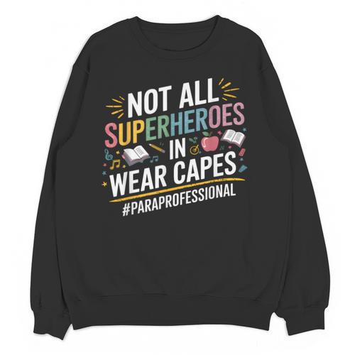 Not All Super Heroes Wear Capes Paraprofessional Teacher Unisex Sweatshirt - teacherstshirts.com