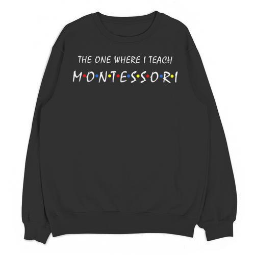 The One Where I Teach Montessori Montessori Teacher Unisex Sweatshirt - teacherstshirts.com AU