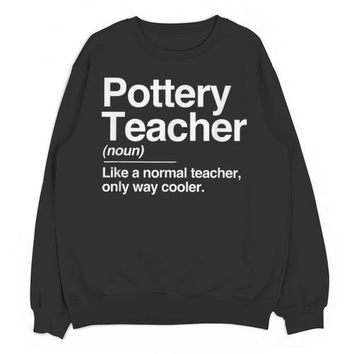 Pottery Teacher Definition Normal Only Cooler Ceramics Unisex Sweatshirt - teacherstshirts.com AU