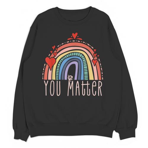 Pretty YOU MATTER Rainbow Positive Message Teachers Kids Unisex Sweatshirt - teacherstshirts.com CA