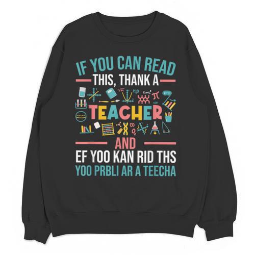 If You Can Read This Thank A Teacher Teacher Unisex Sweatshirt - teacherstshirts.com AU