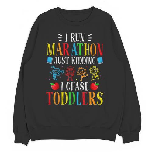 I Run Marathon Just Kidding I Chase Toddlers Teacher Unisex Sweatshirt - teacherstshirts.com CA