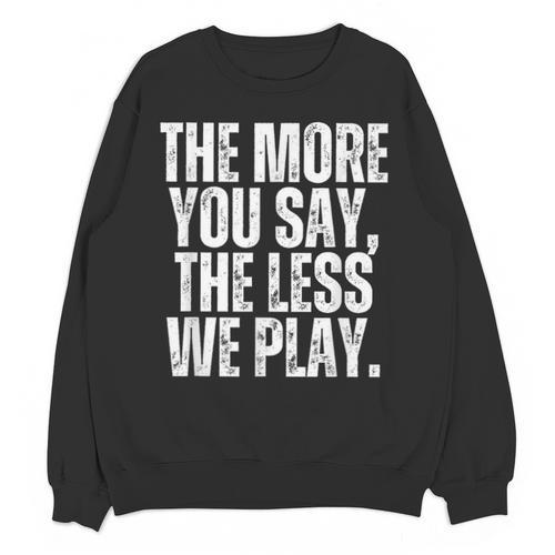 The More You Say The Less We Play Men Women PE Teacher Unisex Sweatshirt - teacherstshirts.com