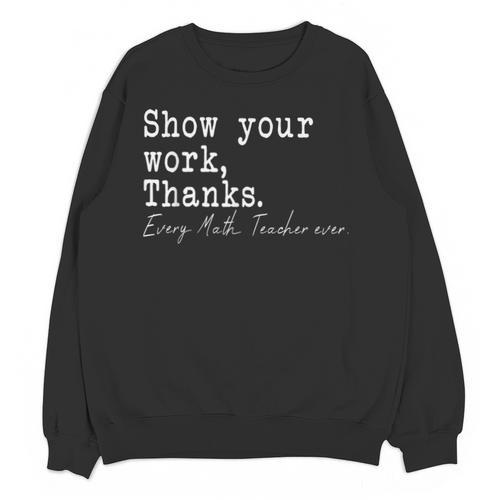 Show Your Work Thanks Math Teacher Unisex Sweatshirt - teacherstshirts.com