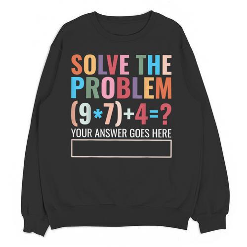 Solve The Problem 67 Six Seven Math Teacher School Unisex Sweatshirt - teacherstshirts.com