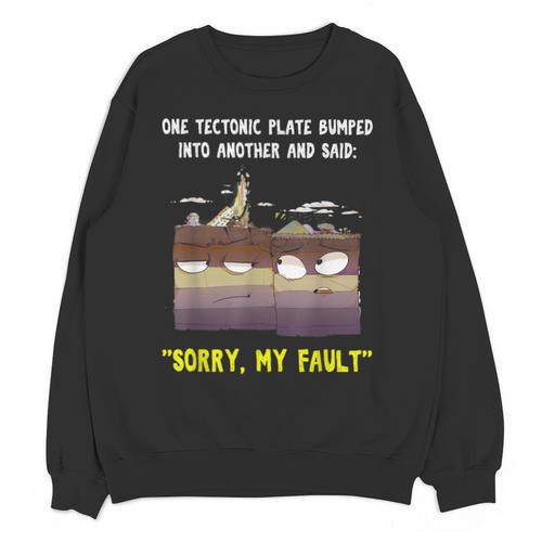 Sorry My Fault Earthquake Tectonic Plate Science Teacher Pun Unisex Sweatshirt - teacherstshirts.com