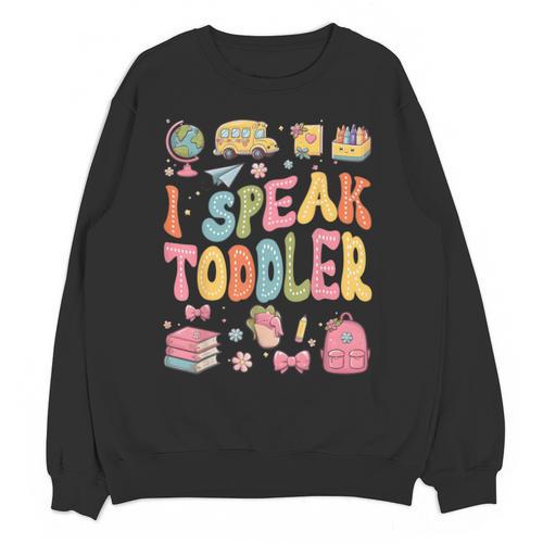 I Speak Toddler Teacher Pre-K Frist Day Back To School Unisex Sweatshirt - teacherstshirts.com