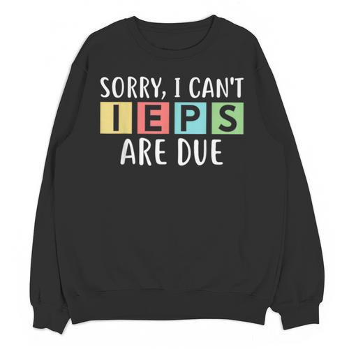Special Education Teacher SPED Sorry I Can't IEPS Are Due Unisex Sweatshirt - teacherstshirts.com UK