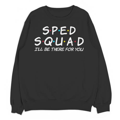 Sped Squad I'Ll Be There For You Special Education Teacher Unisex Sweatshirt - teacherstshirts.com DE