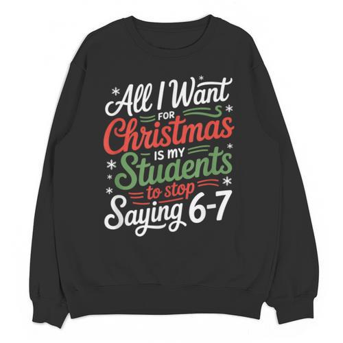 Students Saying 6-7 67 Six Seven Teacher Christmas Unisex Sweatshirt - teacherstshirts.com CA