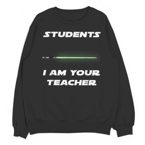 Students I Am Your Teacher T-Shirt Unisex Sweatshirt - teacherstshirts.com