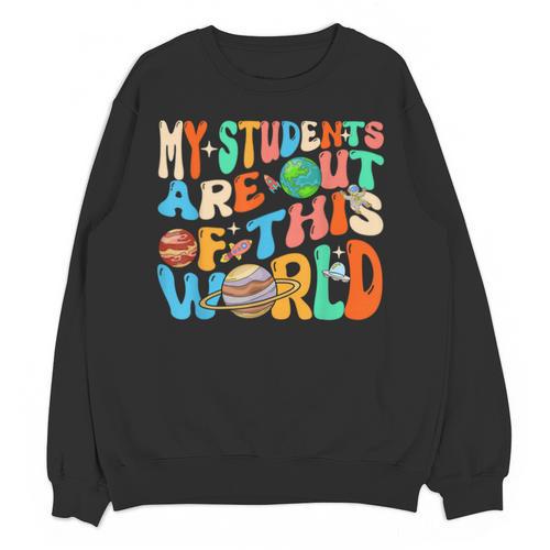 My Students Are Out Of This World Space Groovy Teacher Unisex Sweatshirt - teacherstshirts.com