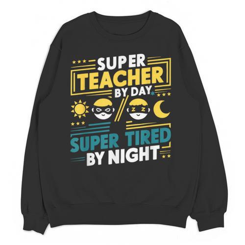 Super Teacher By Day Super Tired By Night Superheroes School Unisex Sweatshirt - teacherstshirts.com AU