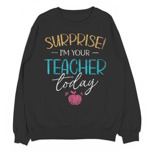 Surprise I'm Your Teacher Today Women Substitute Teacher Unisex Sweatshirt - teacherstshirts.com CA