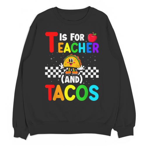 T Is For Teacher And Tacos For Teacher & Tacos Lovers Unisex Sweatshirt - teacherstshirts.com CA