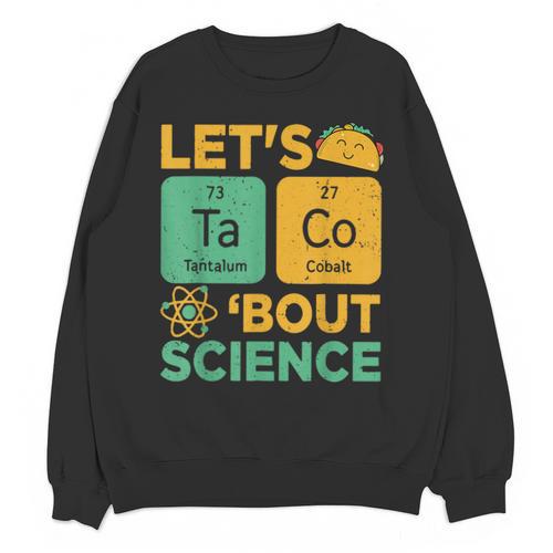 Lets Tacos Bout Science Teacher Chemistry Physics Unisex Sweatshirt - teacherstshirts.com AU