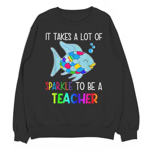 It Takes A Lot Of Sparkle To Be A Teacher Rainbow Fish For Men Women Unisex Sweatshirt - teacherstshirts.com