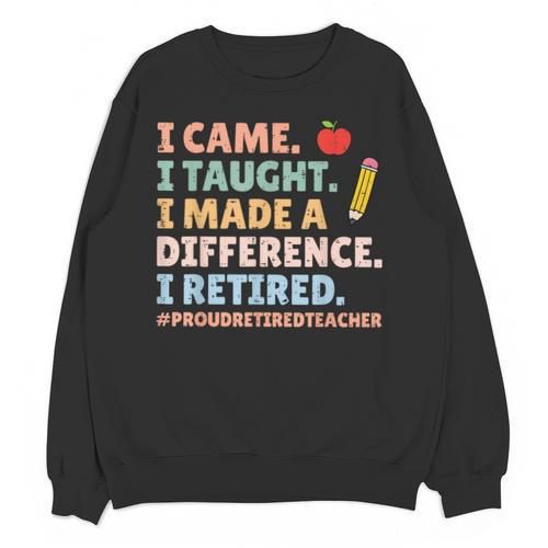 I Came I Taught I Made a Difference Proud Retired Teacher Unisex Sweatshirt - teacherstshirts.com