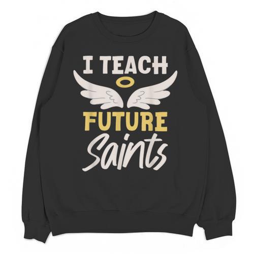 I Teach Future Saints Catholic Educator Teacher Unisex Sweatshirt - teacherstshirts.com