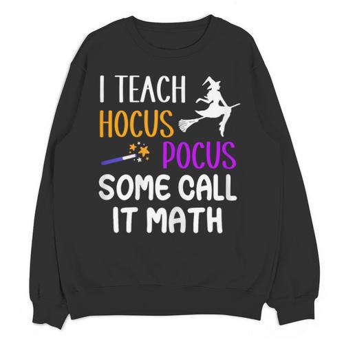 I Teach Hocus Pocus Some Call It Math Teacher Unisex Sweatshirt - teacherstshirts.com AU