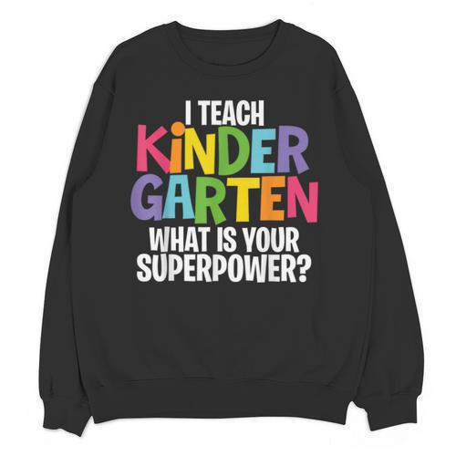 I Teach Kindergarten What Is Your Superpower Teacher Unisex Sweatshirt - teacherstshirts.com