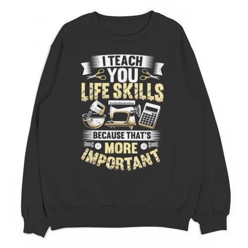 I Teach You Life Skills Home Economics Teacher Unisex Sweatshirt - teacherstshirts.com CA