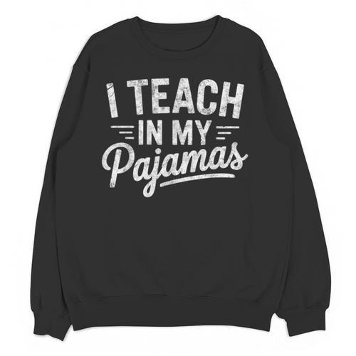 I Teach In My Pajamas Teacher Teacher's Day Humor Tee Unisex Sweatshirt - teacherstshirts.com