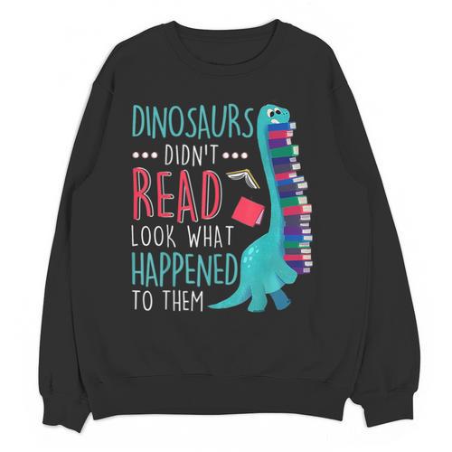 Teacher Dinosaurs Didnt Read Look What Happened Book Reading Unisex Sweatshirt - teacherstshirts.com CA