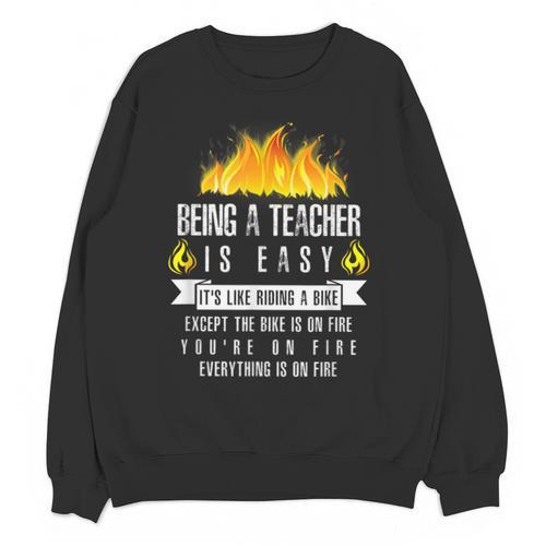 Being a Teacher Is Easy Everything Is On Fire T-Shirt For Men Women Kids Unisex Sweatshirt - teacherstshirts.com AU