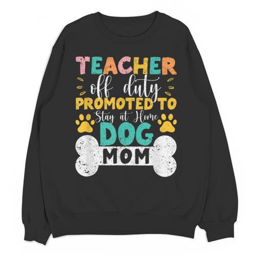 Teacher Off Duty Promoted To Stay At Home Dog Mom Teachers Unisex Sweatshirt - teacherstshirts.com UK