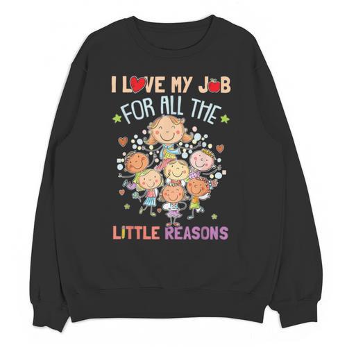 Teacher Teaching I Love My Job For All The Little Reasons Unisex Sweatshirt - teacherstshirts.com