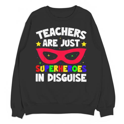 Teachers Are Just Superheroes In Disguise School Unisex Sweatshirt - teacherstshirts.com CA