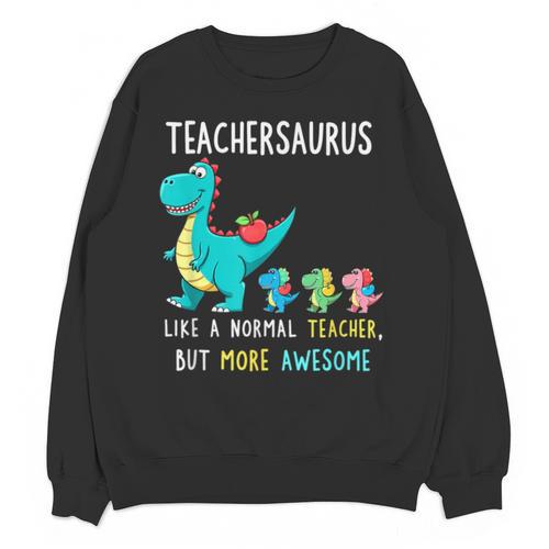 Teachersaurus Like A Normal Teacher But More Awesome Unisex Sweatshirt - teacherstshirts.com AU