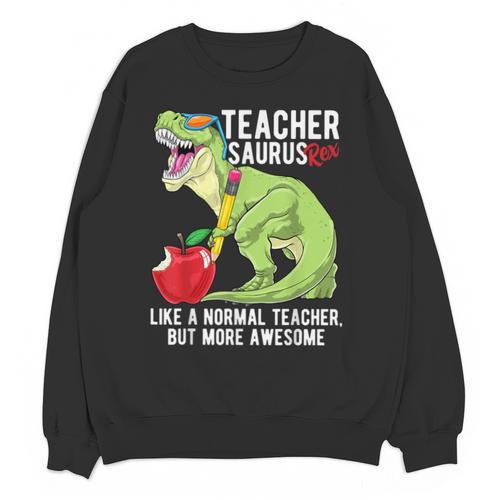 Teachersaurus Rex Dinosaur Like A Normal Teacher Saurus Unisex Sweatshirt - teacherstshirts.com AU