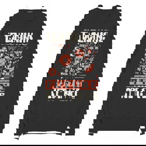 Teaching Future Artists For Art Teachers And Lovers For Men Women Girls Kids Unisex Sweatshirt - teacherstshirts.com