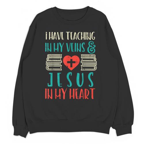 Teaching In My Veins Jesus In My Heart God Christian Teacher Unisex Sweatshirt - teacherstshirts.com DE