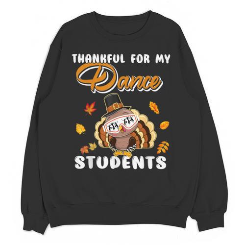 Thankful For My Dance Students Thanksgiving Turkey Teacher For Men Women Girls Kids Unisex Sweatshirt - teacherstshirts.com UK