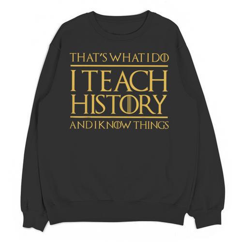 That's What I Do I Teach History And I Know Things Teacher Unisex Sweatshirt - teacherstshirts.com