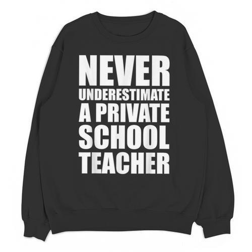 Never Underestimate A Private School Teacher Back To School Unisex Sweatshirt - teacherstshirts.com UK